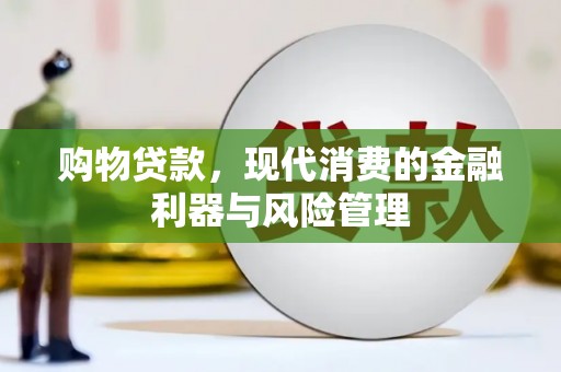 肇东购物贷款，现代消费的金融利器与风险管理