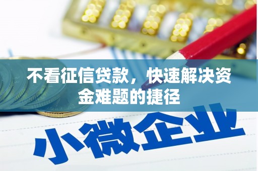 肇东不看征信贷款，快速解决资金难题的捷径