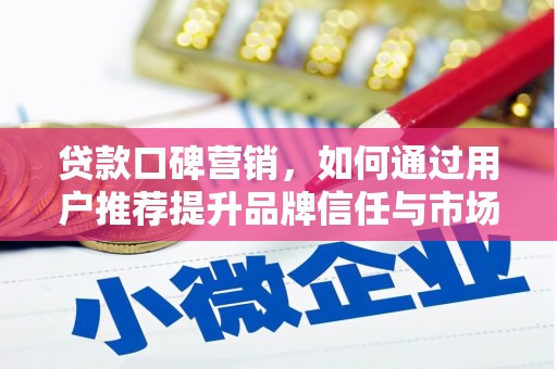 肇东贷款口碑营销，如何通过用户推荐提升品牌信任与市场份额
