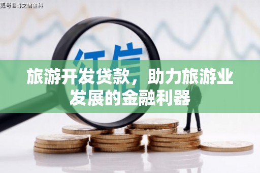 肇东旅游开发贷款，助力旅游业发展的金融利器