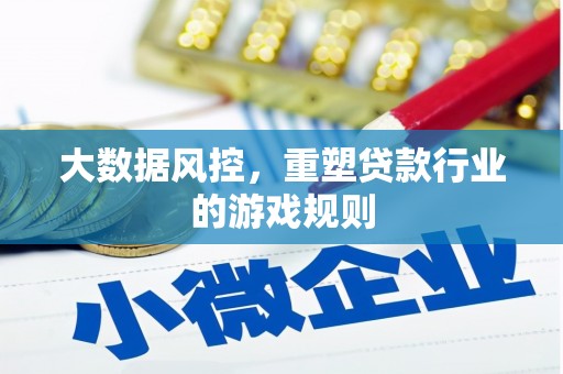 肇东大数据风控，重塑贷款行业的游戏规则