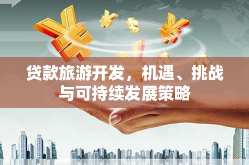 肇东贷款旅游开发，机遇、挑战与可持续发展策略