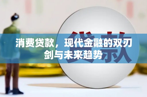 肇东消费贷款，现代金融的双刃剑与未来趋势