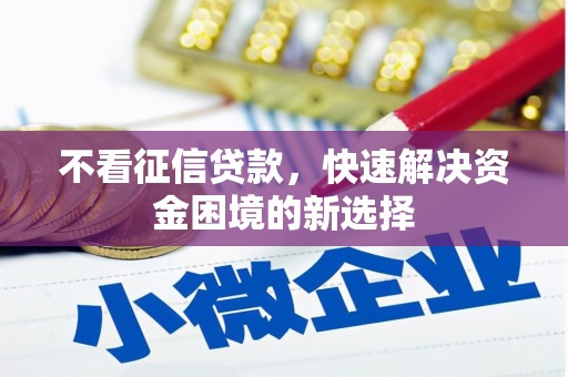 肇东不看征信贷款，快速解决资金困境的新选择