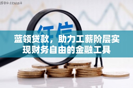 肇东蓝领贷款，助力工薪阶层实现财务自由的金融工具