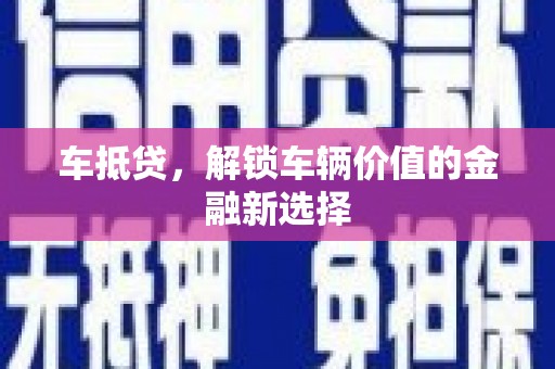 肇东车抵贷，解锁车辆价值的金融新选择