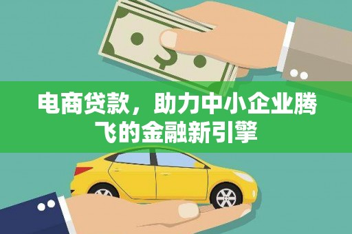 肇东电商贷款，助力中小企业腾飞的金融新引擎