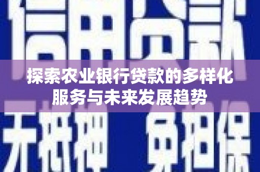 肇东探索农业银行贷款的多样化服务与未来发展趋势