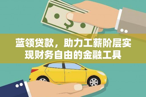 肇东蓝领贷款，助力工薪阶层实现财务自由的金融工具
