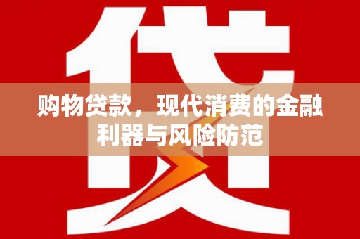 肇东购物贷款，现代消费的金融利器与风险防范