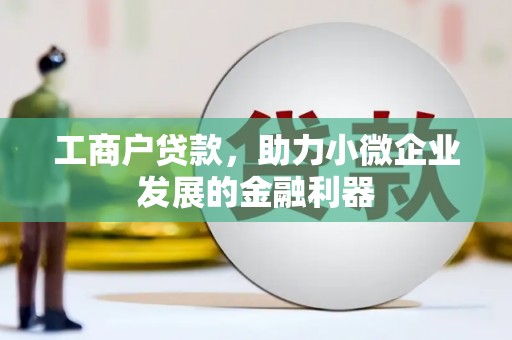 肇东工商户贷款，助力小微企业发展的金融利器