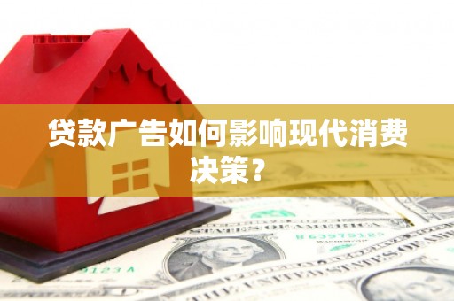 肇东贷款广告如何影响现代消费决策？