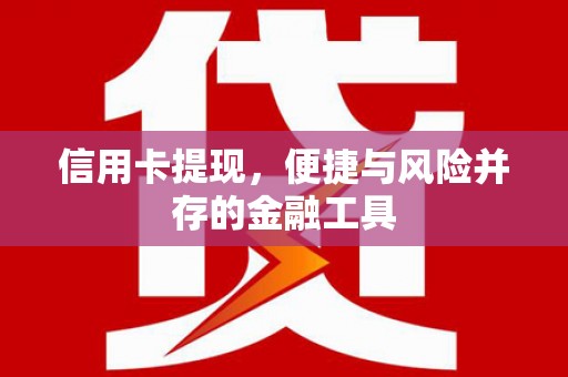 肇东信用卡提现，便捷与风险并存的金融工具