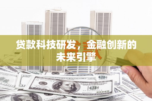 肇东贷款科技研发，金融创新的未来引擎