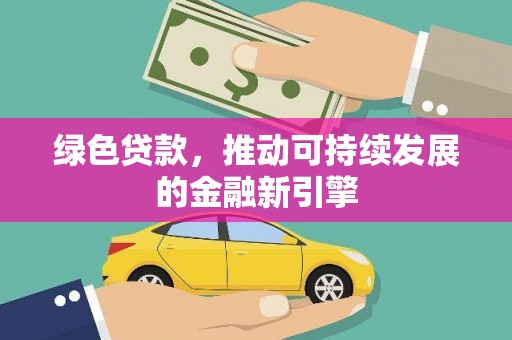 肇东绿色贷款，推动可持续发展的金融新引擎