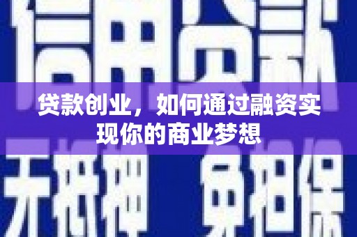 肇东贷款创业，如何通过融资实现你的商业梦想