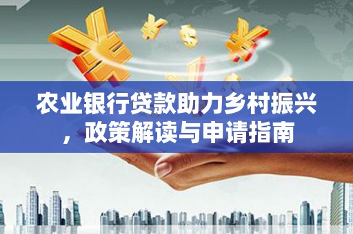 肇东农业银行贷款助力乡村振兴，政策解读与申请指南