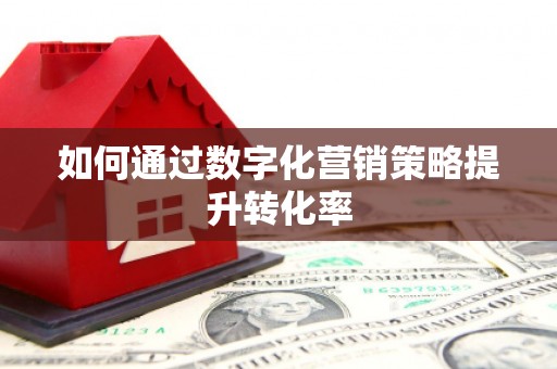 肇东如何通过数字化营销策略提升转化率