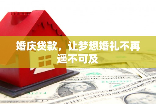 肇东婚庆贷款，让梦想婚礼不再遥不可及