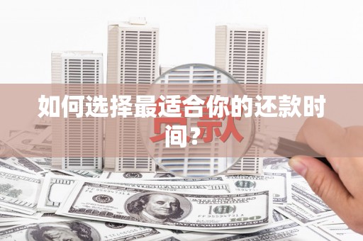 肇东如何选择最适合你的还款时间？