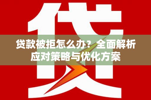 肇东贷款被拒怎么办？全面解析应对策略与优化方案