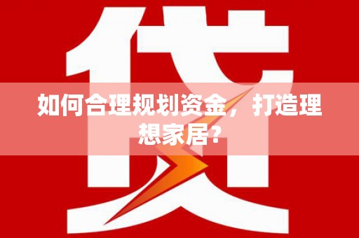 肇东如何合理规划资金，打造理想家居？